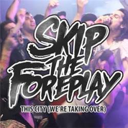 Skip The Foreplay : This City (We're Taking Over)